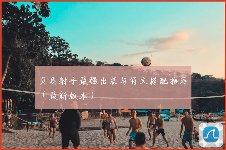 贝恩射手最强出装与符文搭配推荐（最新版本）