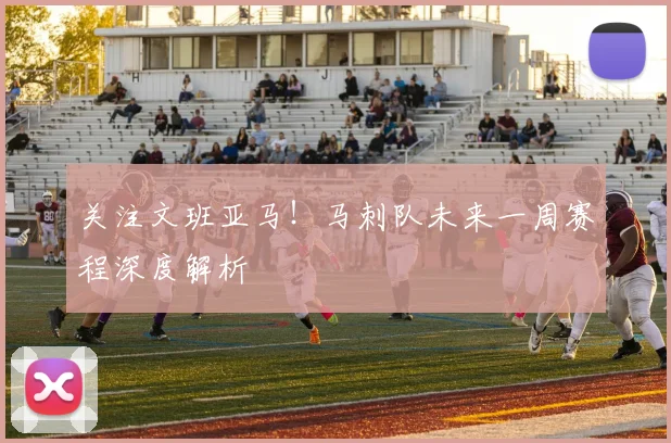 关注文班亚马!马刺队未来一周赛程深度解析
