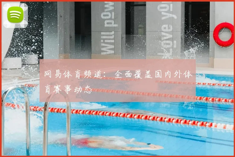 网易体育频道:全面覆盖国内外体育赛事动态