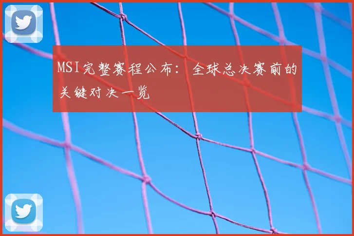 MSI完整赛程公布：全球总决赛前的关键对决一览
