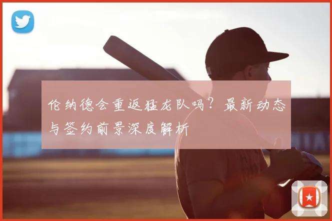 伦纳德会重返猛龙队吗?最新动态与签约前景深度解析